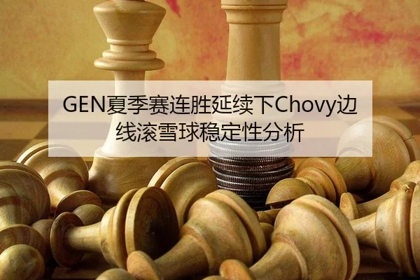 GEN夏季赛连胜延续下Chovy边线滚雪球稳定性分析